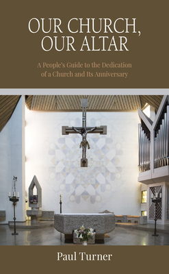 Our Church Our Altar A People's Guide to the Dedication of a Church Our Church Our Altar A People's Guide to the Dedication of a Church