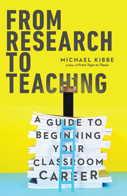 From Research to Teaching A Guide to Beginning Your Classroom Career