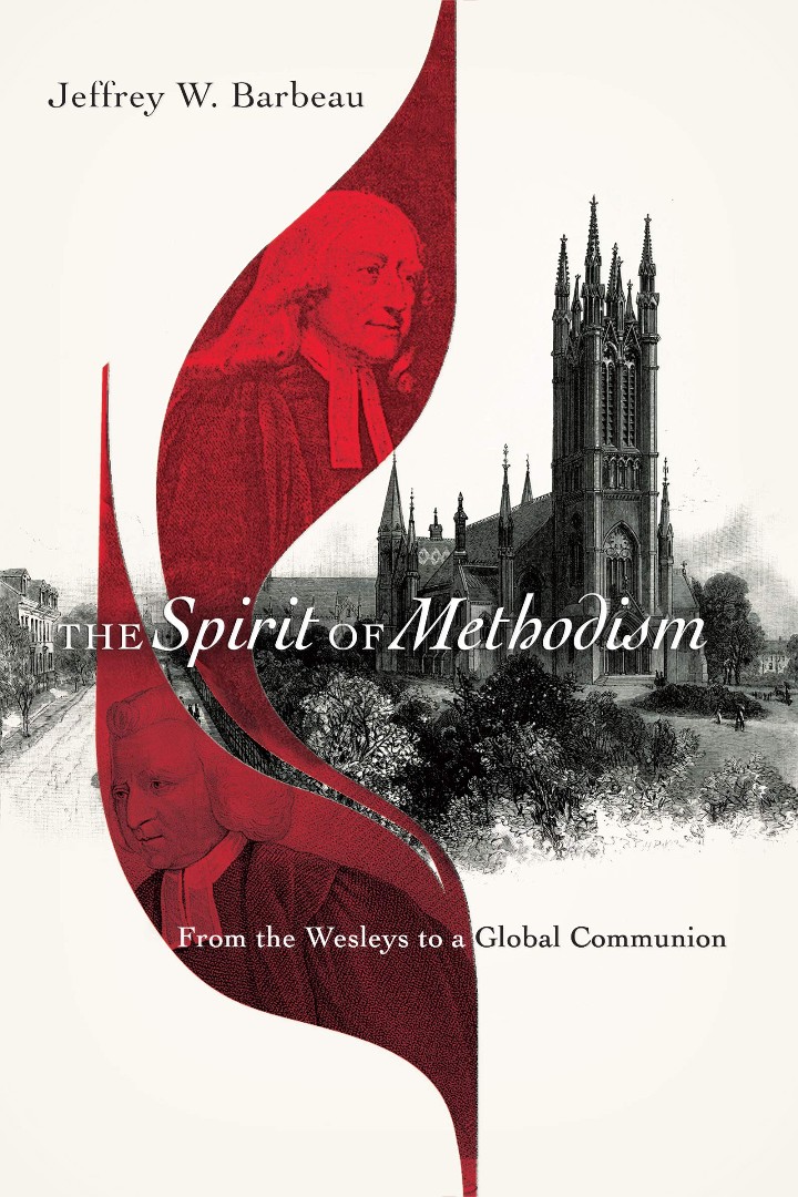 The Spirit of Methodism From the Wesleys to a Global Communion