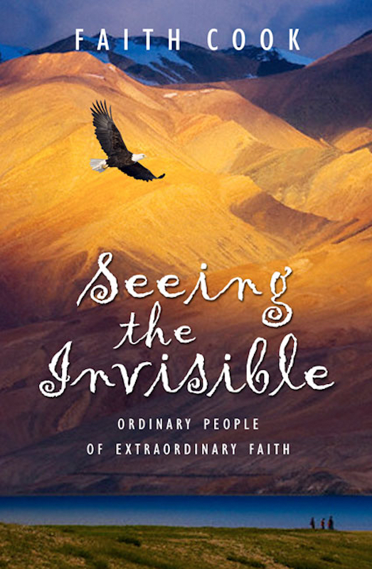 Seeing the Invisible: Ordinary People of Extraordinary Faith - Ordinary People of Extraordinary Faith