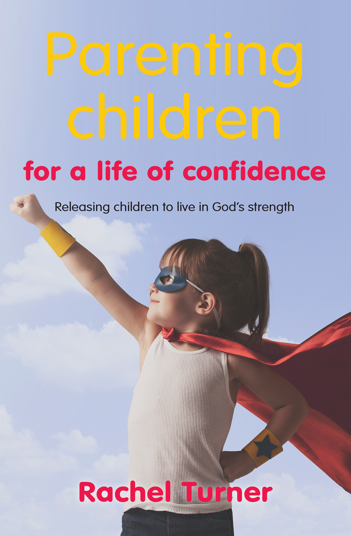Parenting Children For A Life Of Confidence By Rachel Turner