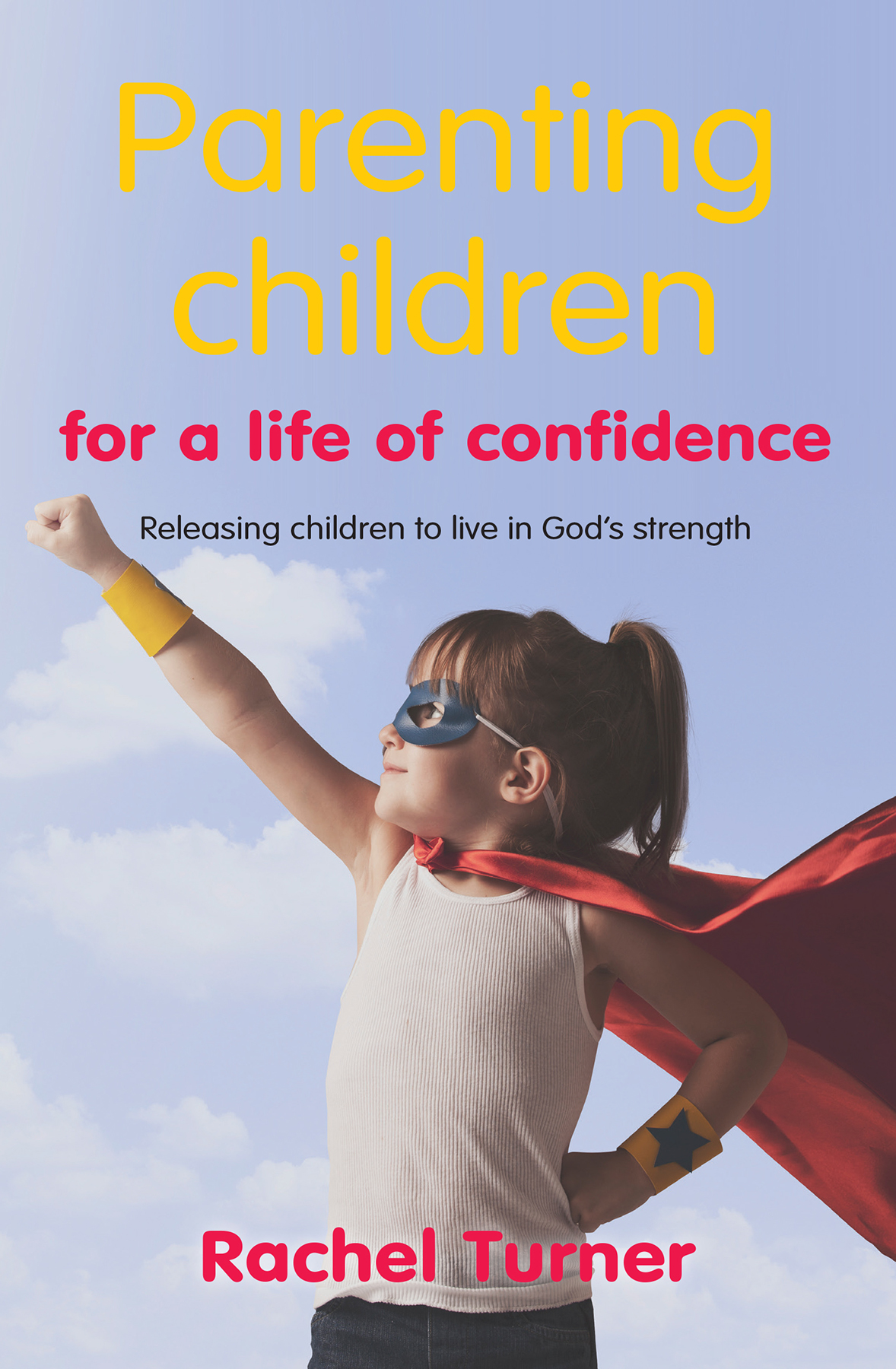 Parenting Children For A Life Of Confidence By Rachel Turner Parenting Children For A Life Of Confidence By Rachel Turner