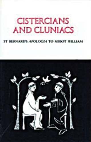 Cistercians and Cluniacs: St Bernards Apologia to Abbot William - Cistercians and Cluniacs Cistercians and Cluniacs: St Bernards Apologia to Abbot William - Cistercians and Cluniacs