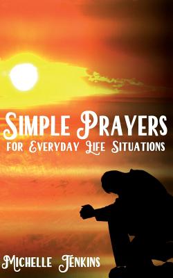 Simple Prayers For Everyday Life Situations Simple Prayers For Everyday Life Situations