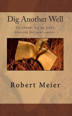 Dig Another Well Let's go dig up your career blessing now (Paperback) Dig Another Well Let's go dig up your career blessing now (Paperback)