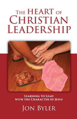 The Heart of Christian Leadership Learning to Lead with the Character