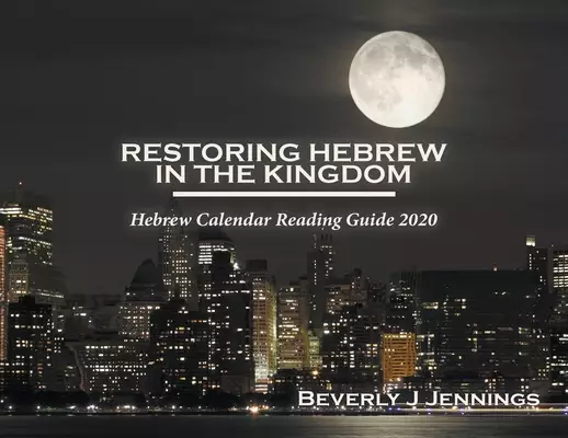 Restoring Hebrew In The Kingdom: Hebrew Calendar Reading Guide 2020