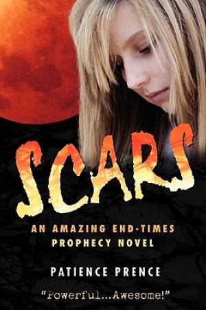 Scars An Amazing End-Times Prophecy Novel By PATIENCE PRENCE