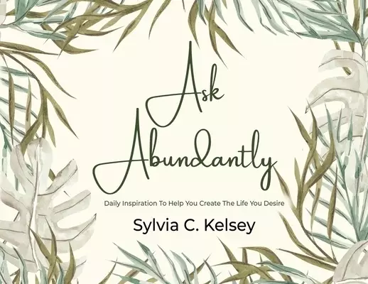 Ask Abundantly : Daily Inspiration To Help You Create The Life You Desire
