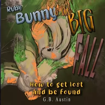 Ruby Bunny and the Big Fall: How to get Lost and Be Found