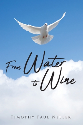 From Water To Wine By Timothy Paul Neller (Paperback) 9781098026424