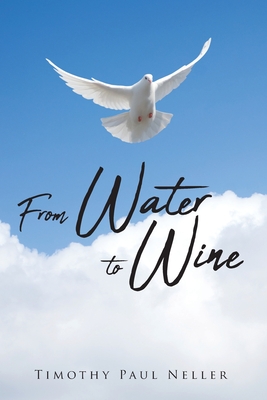 From Water To Wine By Timothy Paul Neller (Paperback) 9781098026424 From Water To Wine By Timothy Paul Neller (Paperback) 9781098026424