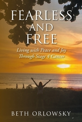Fearless and Free Living with Peace and Joy Through Stage 4 Cancer