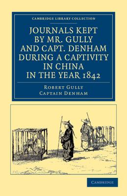 Journals Kept by Mr. Gully and Capt. Denham During a Captivity in China in the Year 1842 Journals Kept by Mr. Gully and Capt. Denham During a Captivity in China in the Year 1842