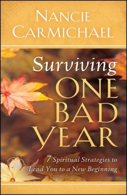 Surviving One Bad Year 7 Spiritual Strategies to Lead You to a New Be
