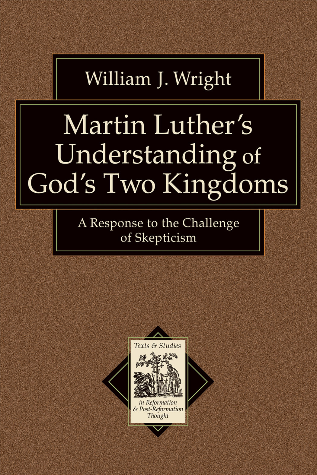 Martin Luther's Understanding of God's Two Kingdoms (Texts and Studies in Reformation and Post-Reformation Thought) [eBook]