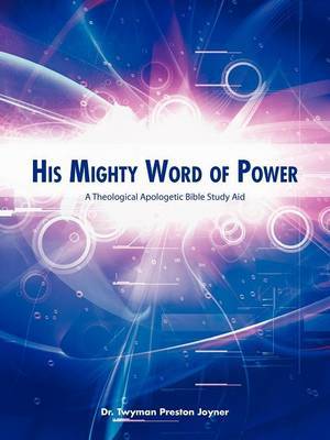 His Mighty Word Of Power - A Theological Apologetic Bible Study Aid His Mighty Word Of Power - A Theological Apologetic Bible Study Aid