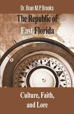 The Republic of East Florida: Culture, Faith, and Lore - Culture, Faith, and Lore The Republic of East Florida: Culture, Faith, and Lore - Culture, Faith, and Lore