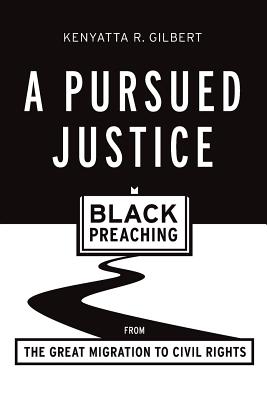 A Pursued Justice - Black Preaching from the Great Migration to Civil Rights A Pursued Justice - Black Preaching from the Great Migration to Civil Rights