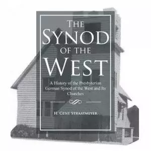 The Synod of the West: A History of the Presbyterian German Synod of the West and Its Churches