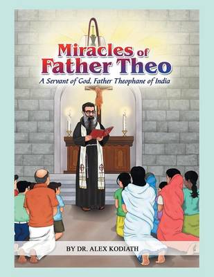 Miracles of Father Theo: A Servant of God, Father Theophane of India- Miracles of Father Theo: A Servant of God, Father Theophane of India-