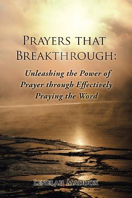 Prayers That Breakthrough: Unleashing the Power of Prayer Through Effectively Praying the Word Prayers That Breakthrough: Unleashing the Power of Prayer Through Effectively Praying the Word