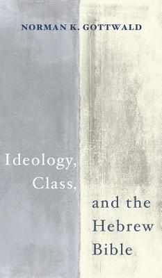 Ideology, Class, and the Hebrew Bible Ideology, Class, and the Hebrew Bible