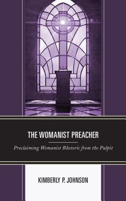 The Womanist Preacher: Proclaiming Womanist Rhetoric from the Pulpit The Womanist Preacher: Proclaiming Womanist Rhetoric from the Pulpit