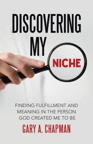 Discovering My Niche: Finding Fulfillment and Meaning in the Person God Created Me to Be - Finding Fulfillment and Meaning in the Person God Created Me to Be Discovering My Niche: Finding Fulfillment and Meaning in the Person God Created Me to Be - Finding Fulfillment and Meaning in the Person God Created Me to Be