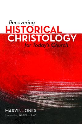 Recovering Historical Christology for Today's Church By Marvin Jones