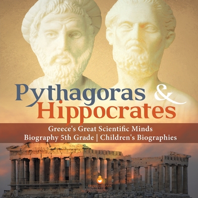 Pythagoras & Hippocrates Greece's Great Scientific Minds Biography