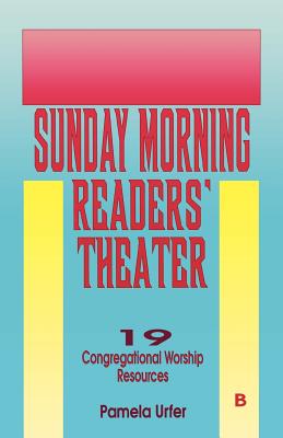 Sunday Morning Readers Theater: 19 Congregational Worship Resources, Cycle B