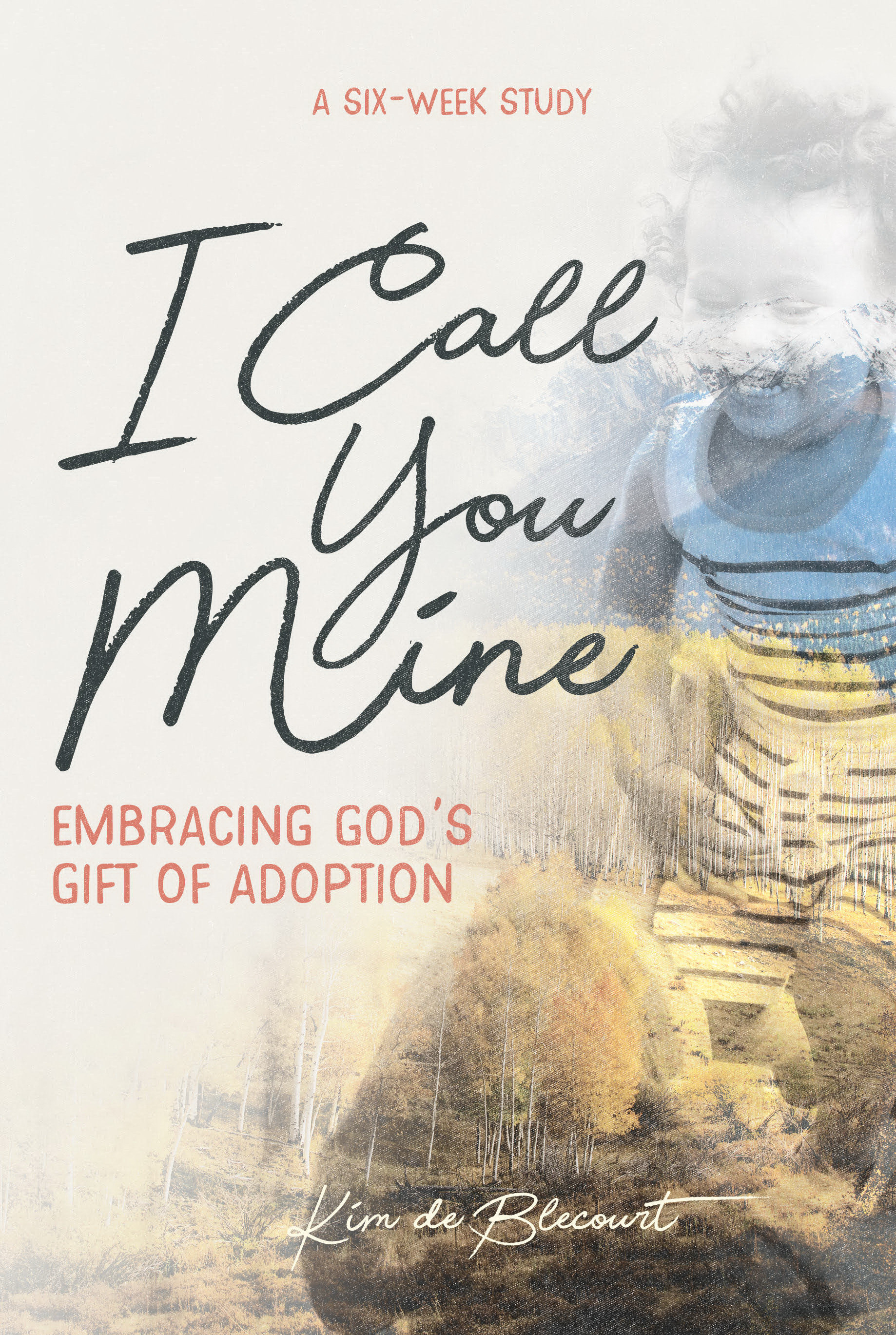 I Call You Mine: Embracing Gods Gift of Adoption: Embracing Gods Gift of Adoption