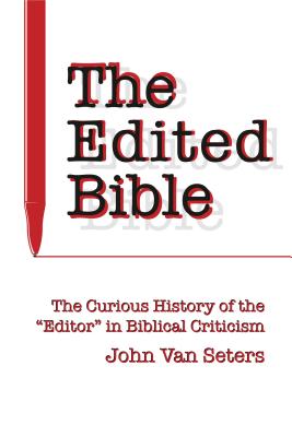 The Edited Bible - The Curious History of the Editor of Biblical Criticism The Edited Bible - The Curious History of the Editor of Biblical Criticism