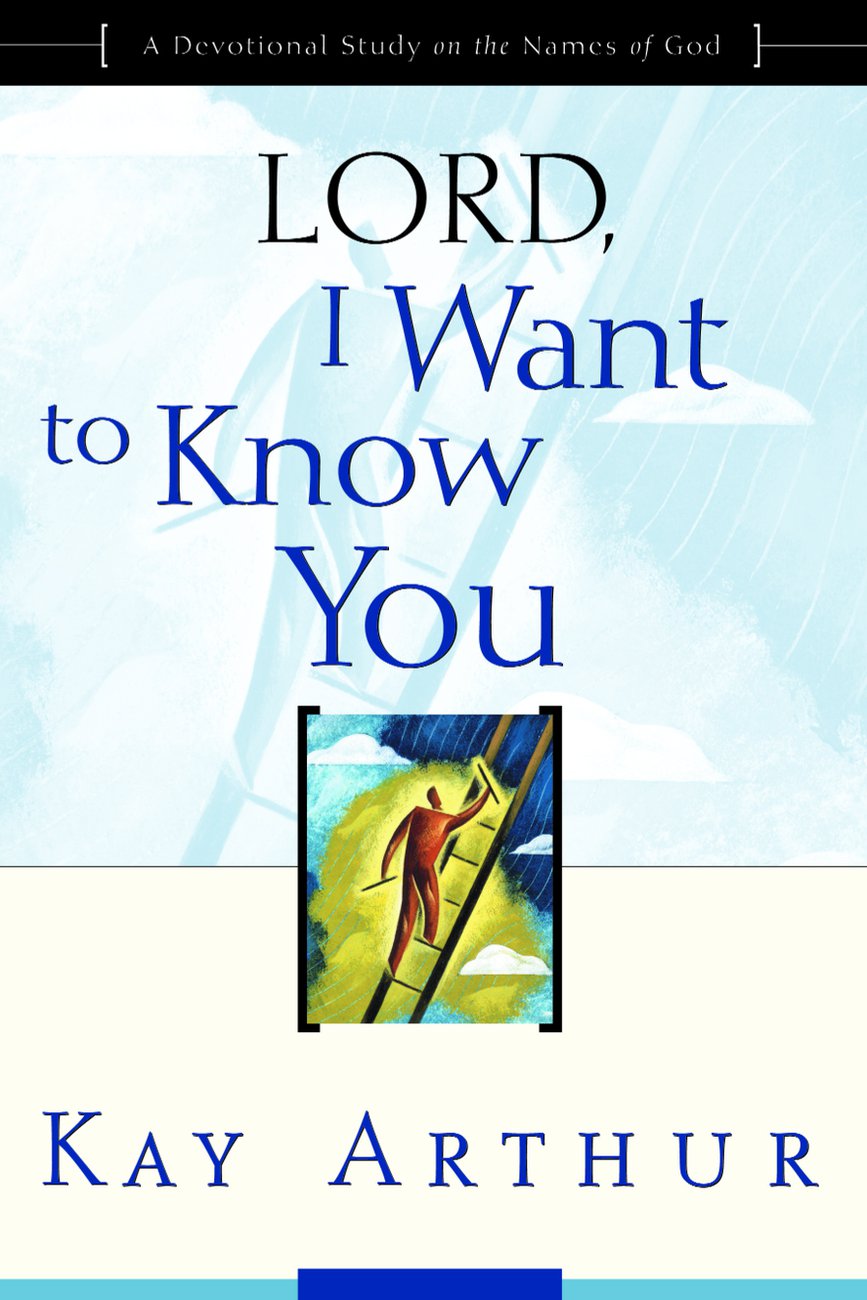 Lord I Want to Know You A Devotional Study of the Names of God Lord I Want to Know You A Devotional Study of the Names of God
