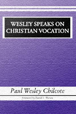Wesley Speaks on Christian Vocation By Paul W Chilcote (Paperback)