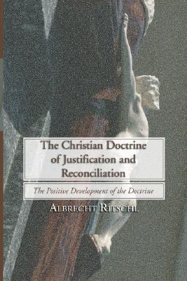 Christian Doctrine of Justification and Reconciliation: The Positive Development of the Doctrine Christian Doctrine of Justification and Reconciliation: The Positive Development of the Doctrine
