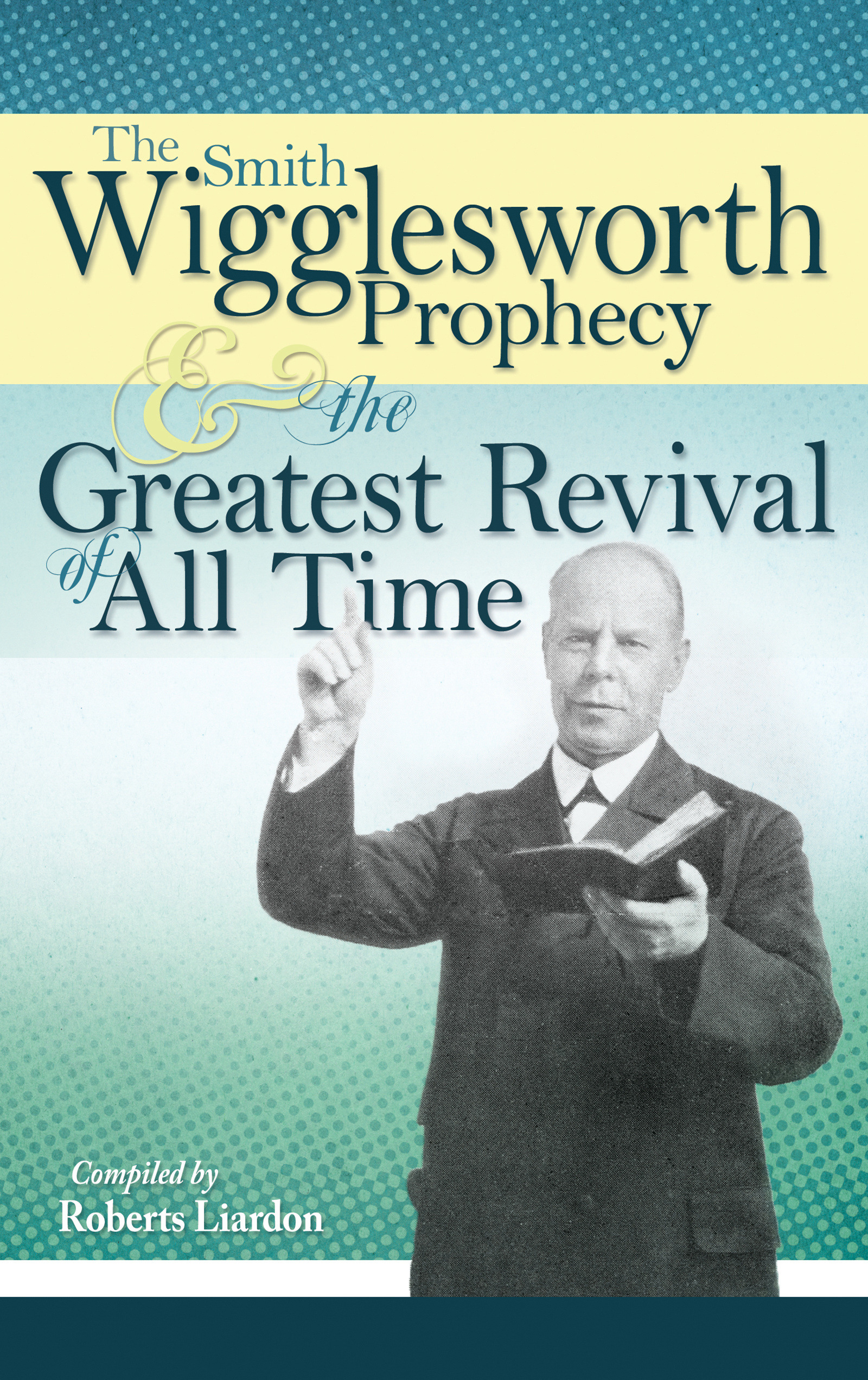 The Smith Wigglesworth Prophecy And The Greatest Revival Of All Time