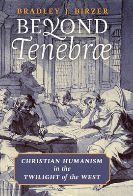 Beyond Tenebrae Christian Humanism in the Twilight of the West