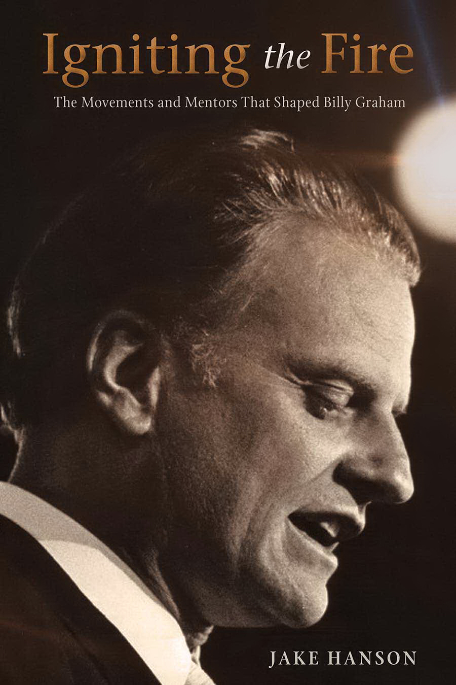 Igniting The Fire - The Movements and Mentors Who Shaped Billy Graham