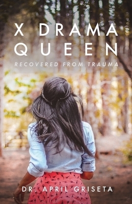 X Drama Queen Recovered from Trauma By April Griseta (Paperback)