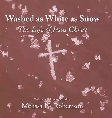 Washed as White as Snow : The Life of Jesus Christ