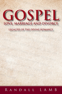 Gospel Love Marriage and Divorce Legacies of the Divine Romance Gospel Love Marriage and Divorce Legacies of the Divine Romance