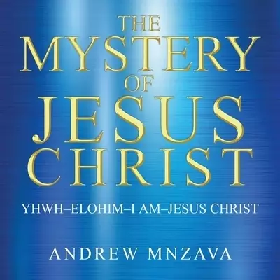 The Mystery of Jesus Christ: YHWH-Elohim-I Am-Jesus Christ