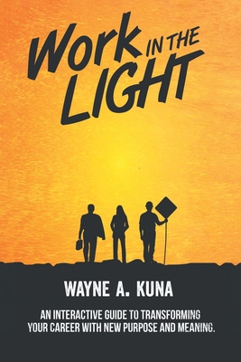 Work in the Light An Interactive Guide to Transforming your Career wi