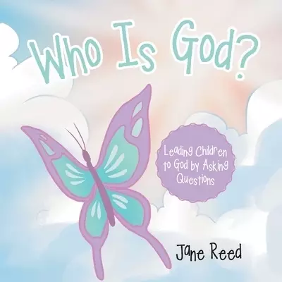 Who Is God?: Leading Children to God by Asking Questions