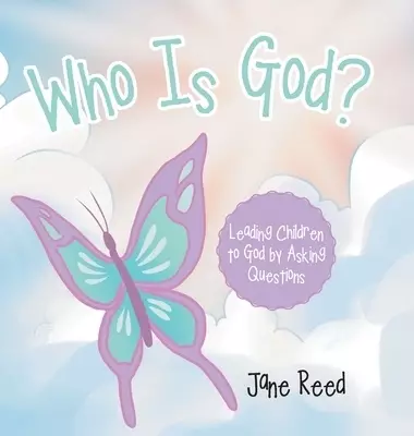 Who Is God?: Leading Children to God by Asking Questions