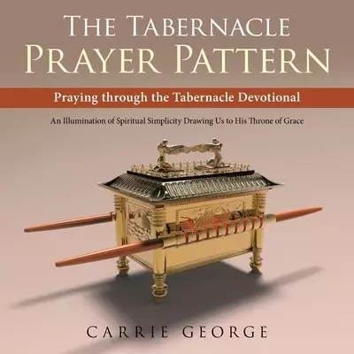 The Tabernacle Prayer Pattern: Praying Through the Tabernacle Devotional