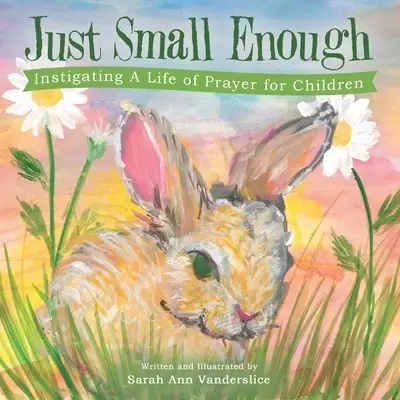 Just Small Enough: Instigating a Life of Prayer for Children
