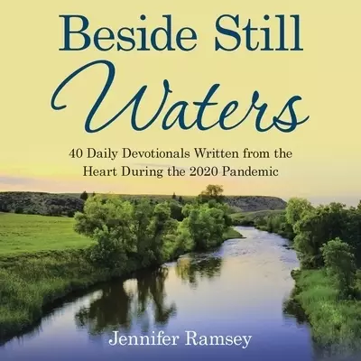 Beside Still Waters: 40 Daily Devotionals Written from the Heart During the 2020 Pandemic